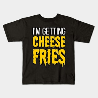 I'm Getting Cheese Fries - funny fries slogan Kids T-Shirt